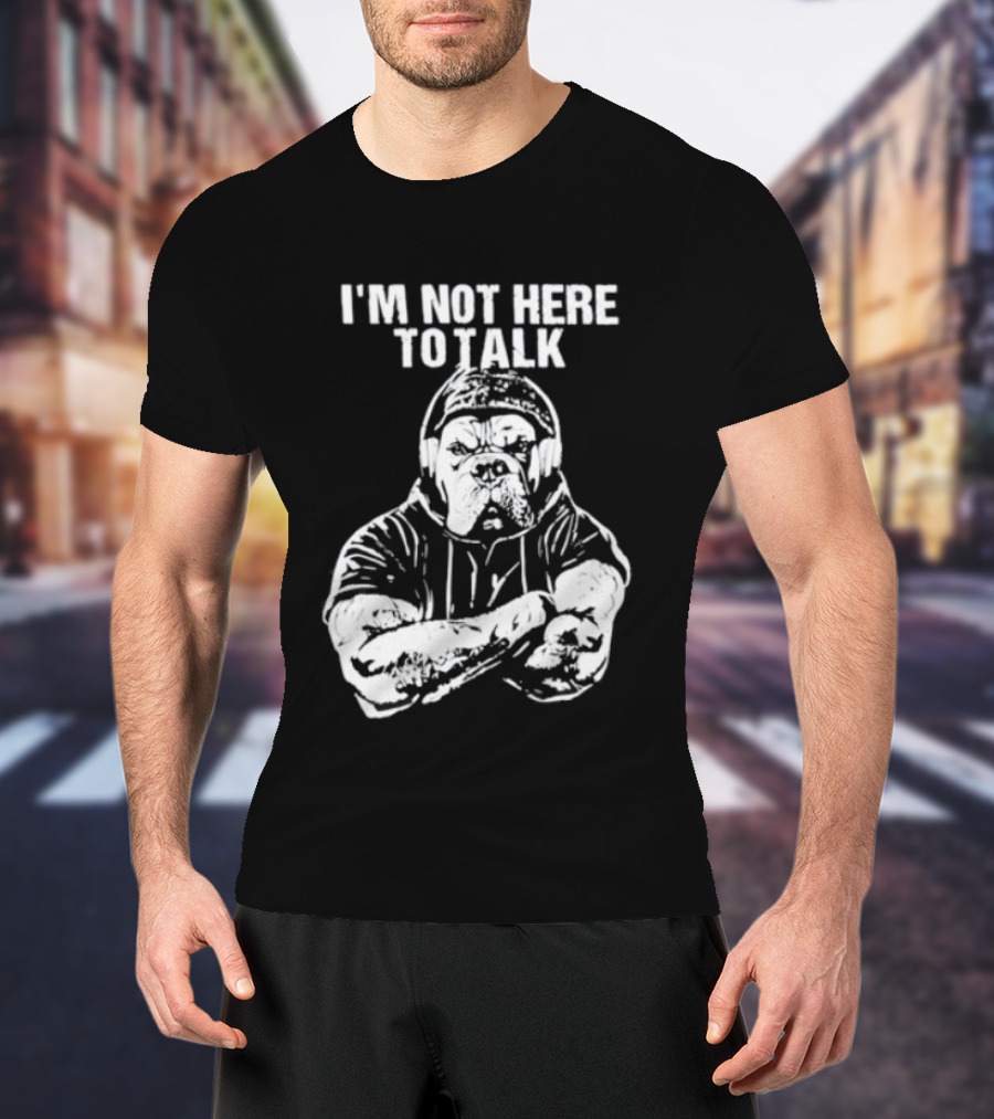 Trevor Rogers Bulldog I'm Not Here To Talk Mood T-Shirt