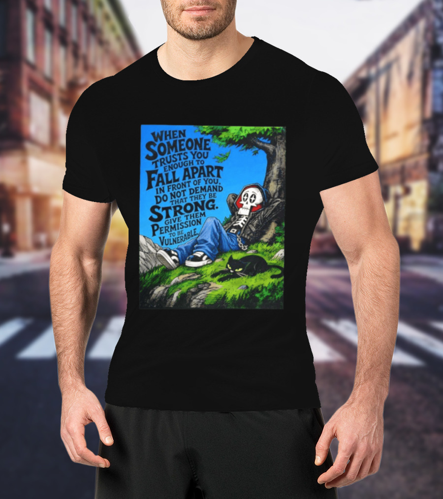 When Someone Trusts You Enough To Fall Apart Do Not Demand They Be Strong Give Them Permission To Be Vulnerable Skater Skeleton Tree Scene T-Shirt