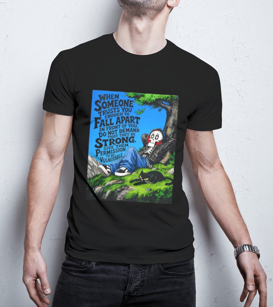 When Someone Trusts You Enough To Fall Apart Do Not Demand They Be Strong Give Them Permission To Be Vulnerable Skater Skeleton Tree Scene T-Shirt