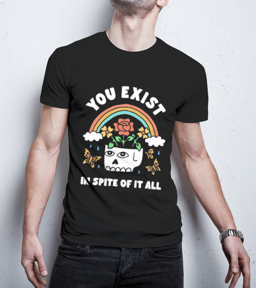 You Exist In Spite Of It All Skull Rainbow Flowers Butterflies T-Shirt