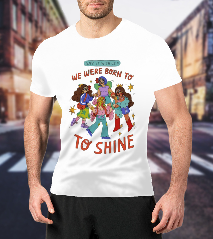 Say It With Us We Were Born To Shine Colorful Characters And Stars T-Shirt