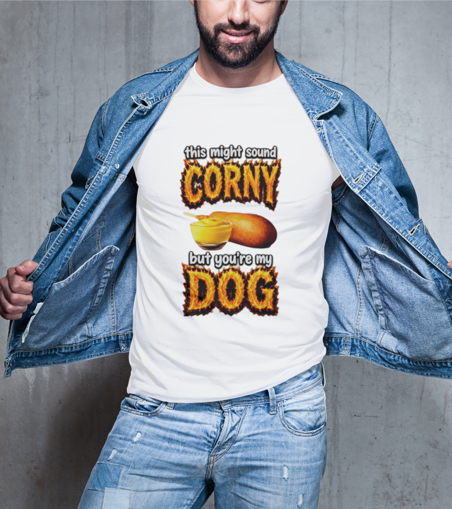 This Might Sound Corny But You're My Dog Cornbread Mustard T-Shirt