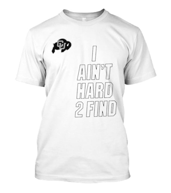 Colorado Buffaloes I Ain't Hard 2 Find Buffs T-Shirt
