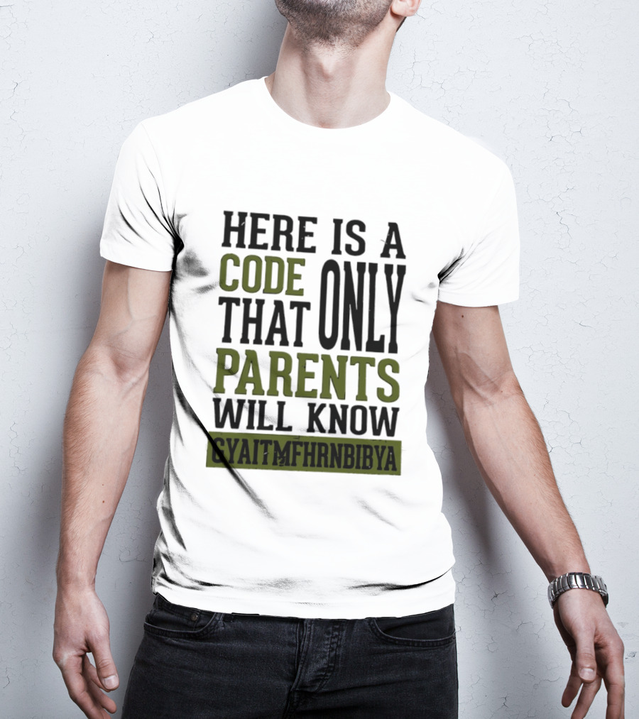 Here Is A Code That Only Parents Will Know GYAITMFHRNBIBYA T-Shirt