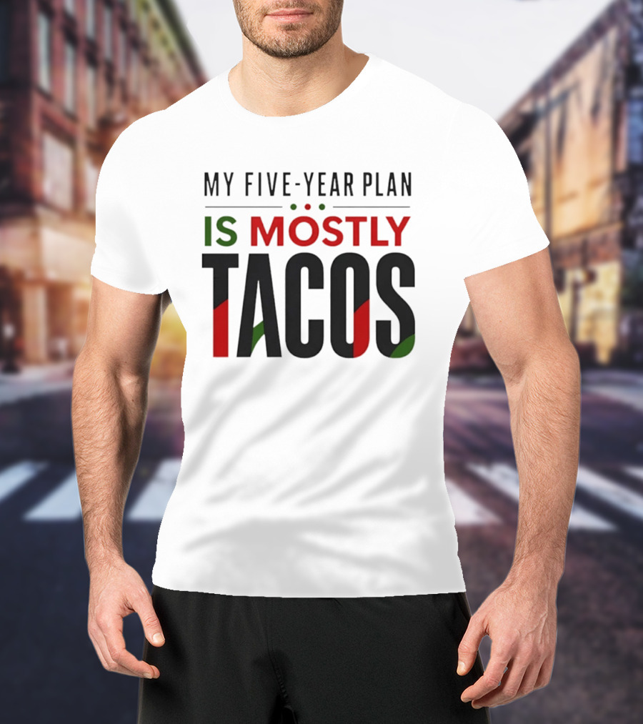 My Five Year Plan Is Mostly Tacos Fiesta Style Humor T-Shirt