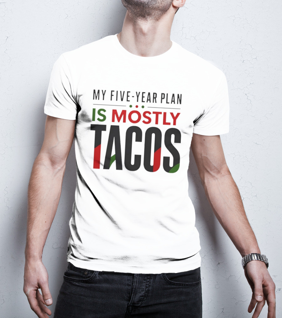 My Five Year Plan Is Mostly Tacos Fiesta Style Humor T-Shirt