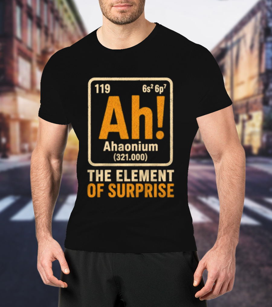 Ahaonium 119 Ah The Element Of Surprise Periodic Table 321.000 T-Shirt
