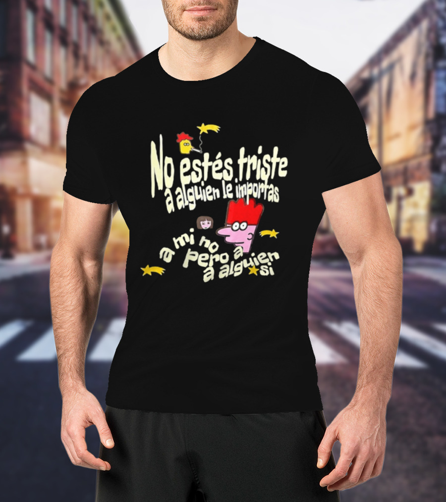 No Estés Triste A Alguien Le Importas Tropical Death A Mí No Pero A Alguien Sí T-Shirt