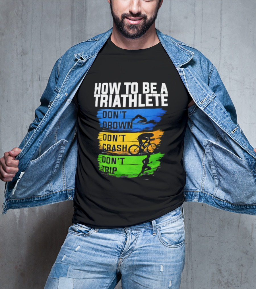 How To Be A Triathlete Don't Drown Don't Crash Don't Trip T-Shirt