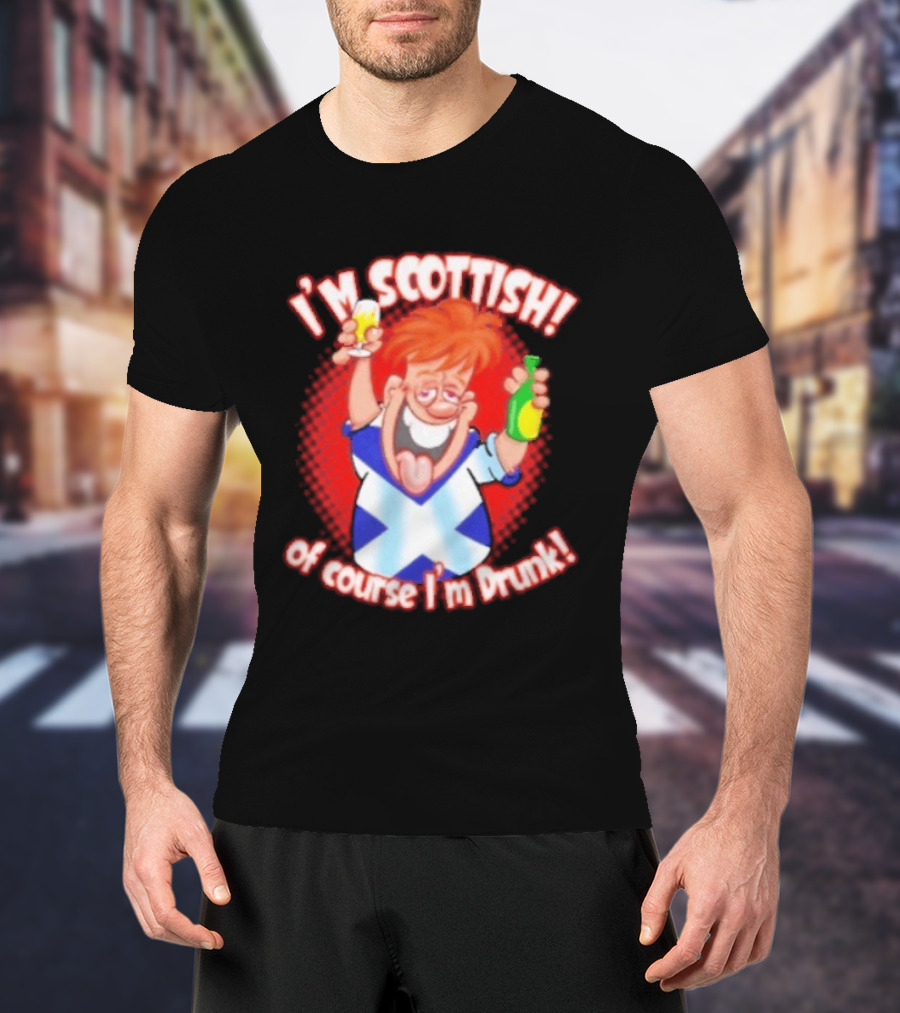 I'm Scottish Of Course I'm Drunk Funny Drinking Scotland T-Shirt