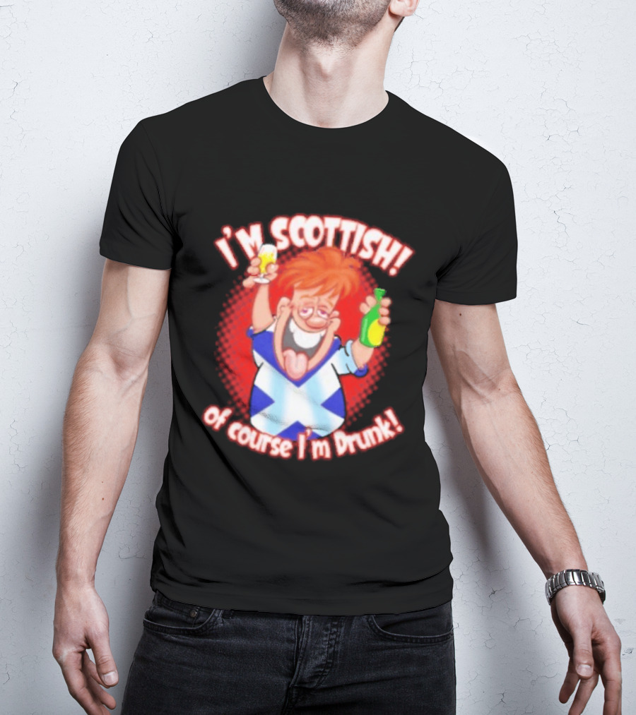 I'm Scottish Of Course I'm Drunk Funny Drinking Scotland T-Shirt