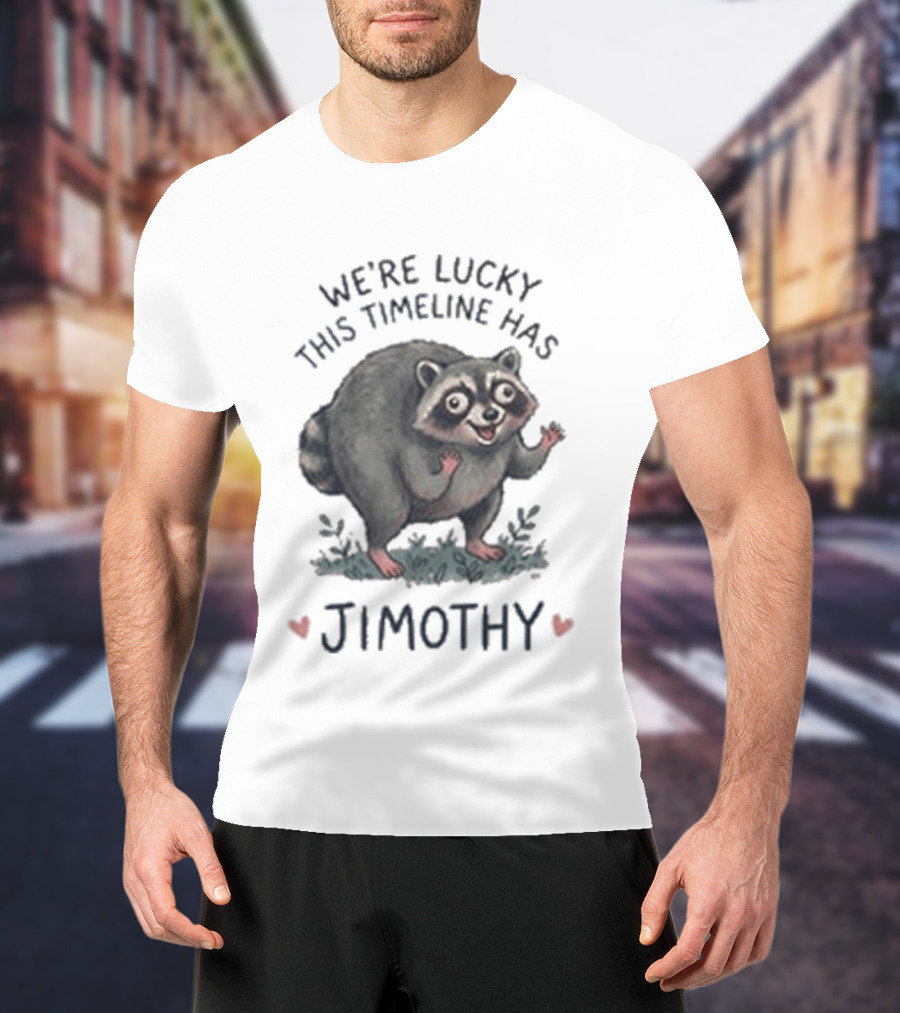 We're Lucky This Timeline Has Jimothy Raccoon T-Shirt