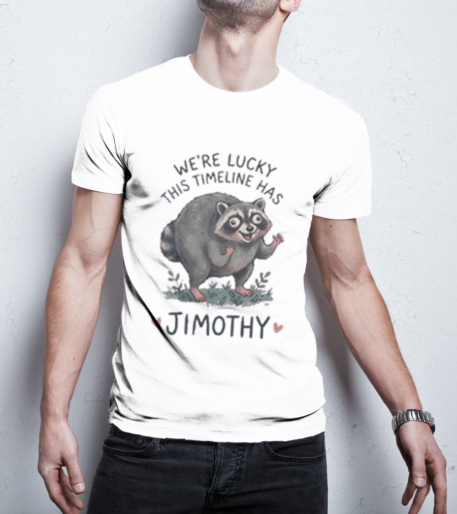We're Lucky This Timeline Has Jimothy Raccoon T-Shirt
