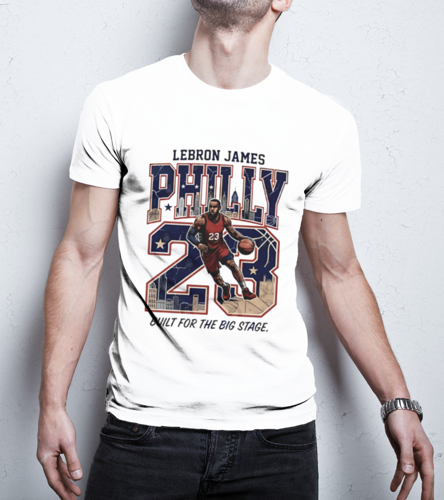 LeBron James Philly 23 Built For The Big Stage Basketball T-Shirt
