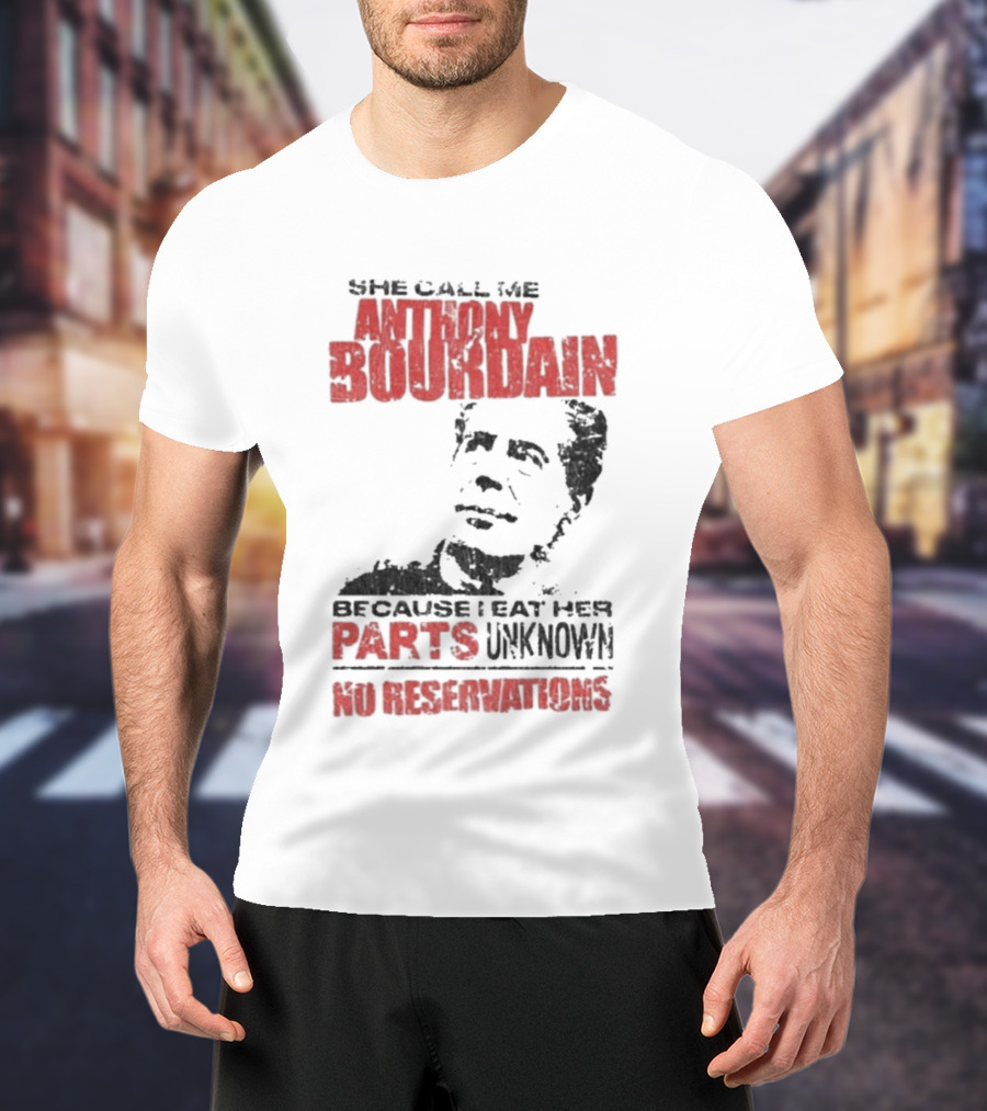 She Call Me Anthony Bourdain Parts Unknown No Reservations Distressed T-Shirt