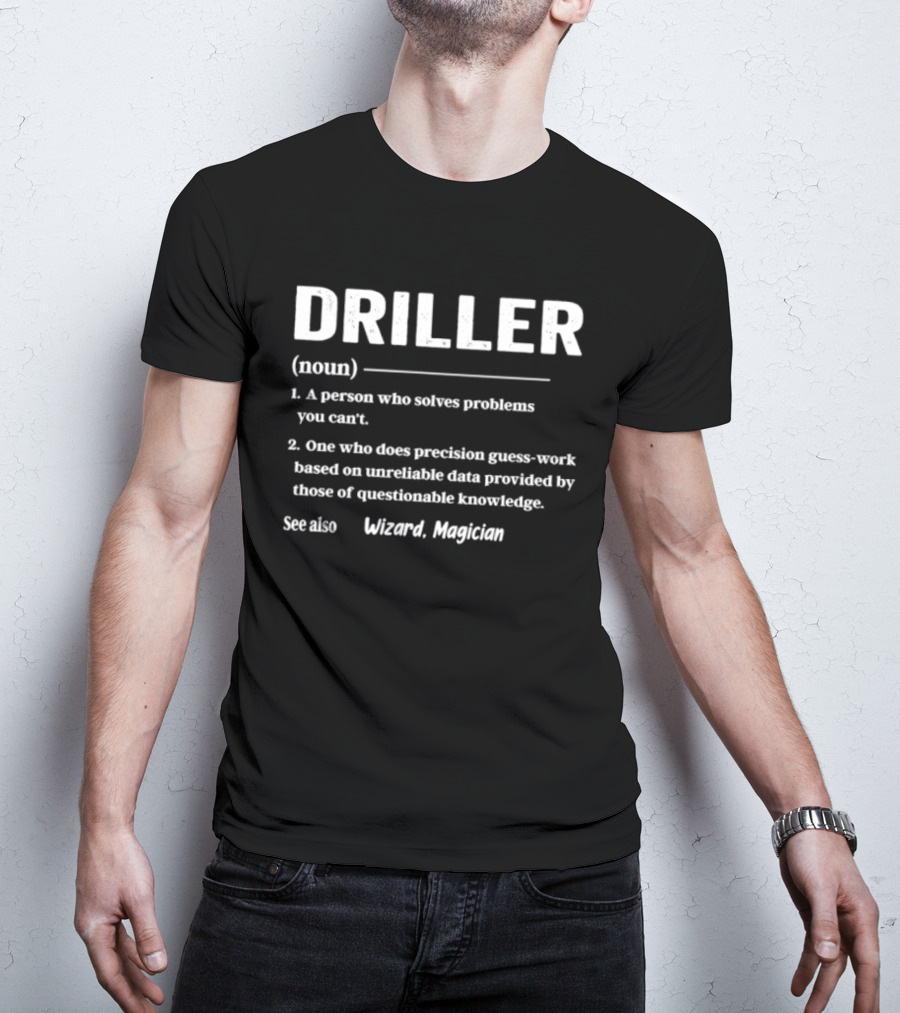Driller Definition Noun A Person Who Solves Problems You Can't Guess Work Wizard Magician T-Shirt
