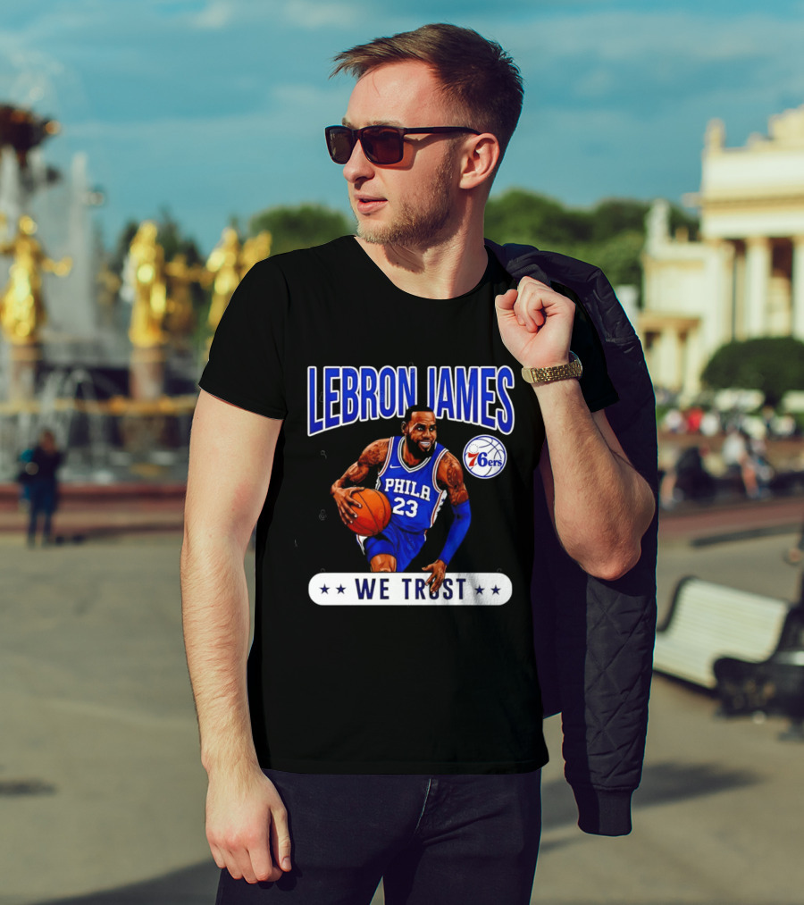 Lebron James 23 Philly 76ers We Trust T-Shirt