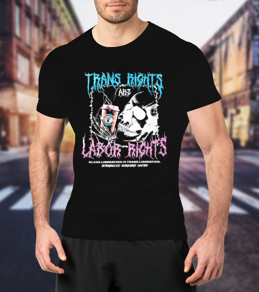 Trans Rights Are Labor Rights Class Liberation Is Trans Liberation Starbucks Workers United T-Shirt