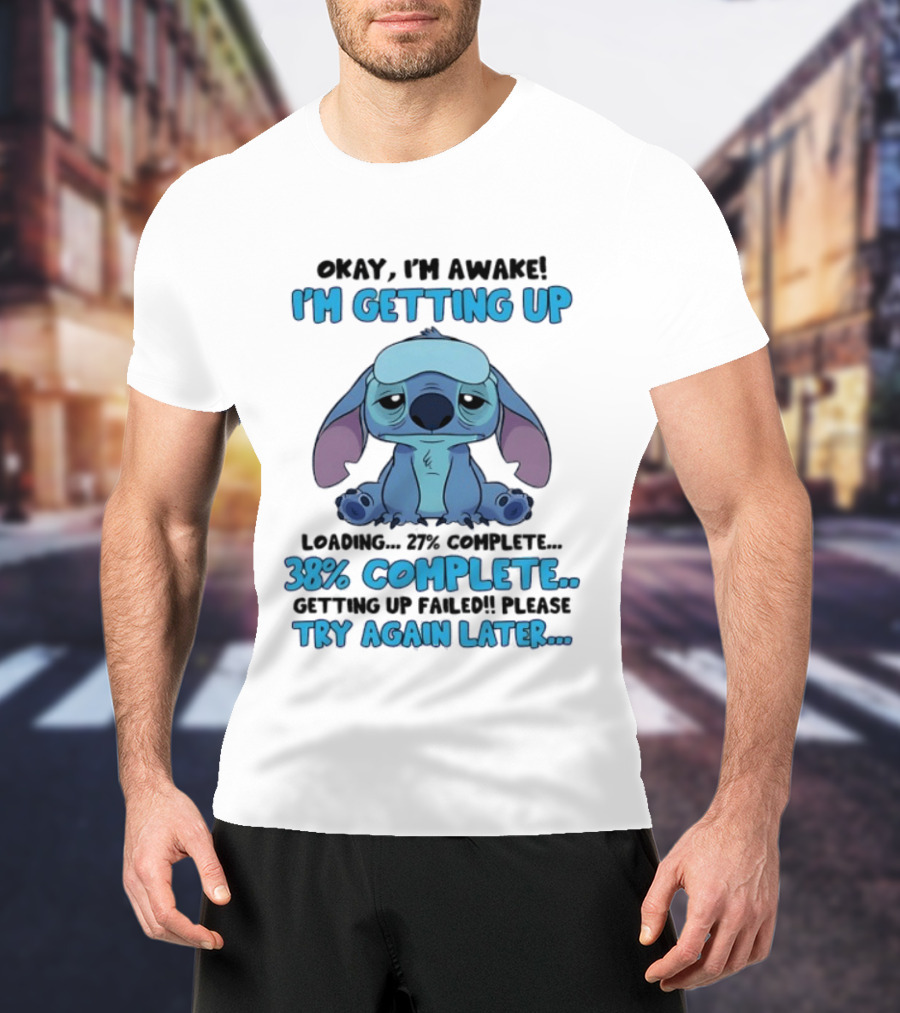 Okay I'm Awake I'm Getting Up Loading 37% 38% Complete Getting Up Failed Please Try Again Later T-Shirt