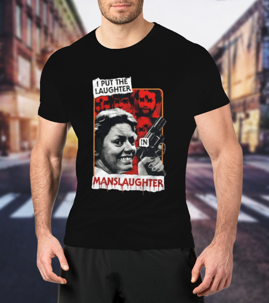 I Put The Laughter In Manslaughter Aileen Wuornos T-Shirt