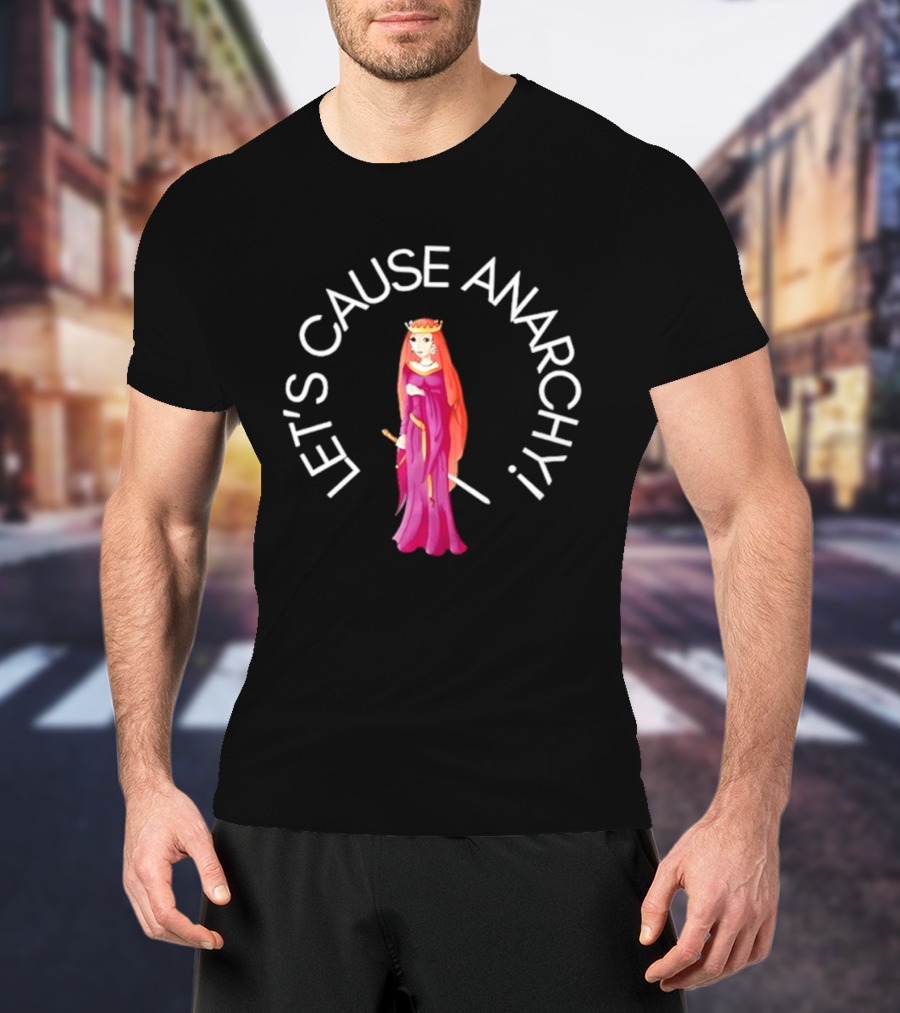 Let's Cause Anarchy Princess In Purple Robe And Crown T-Shirt