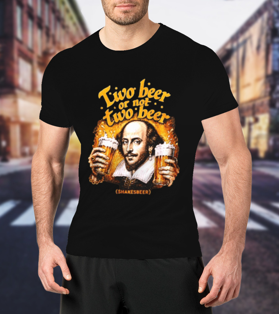 William Shakespeare Two Beer Or Not Two Beer Shakesbeer T-Shirt
