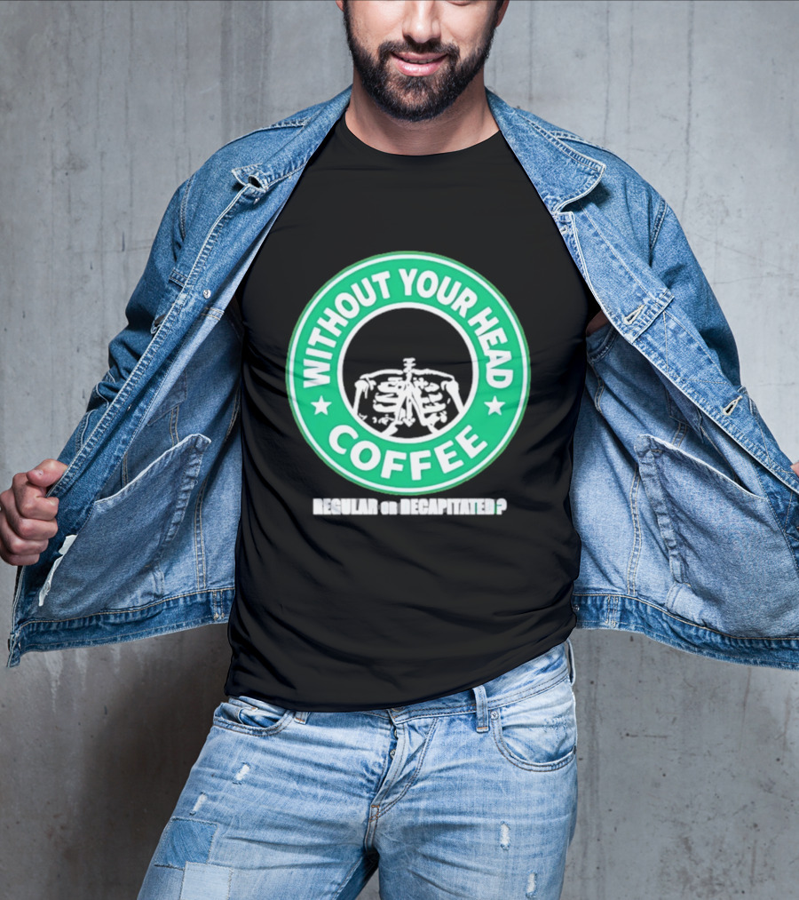 Without Your Head Coffee Skeleton Starbucks T-Shirt