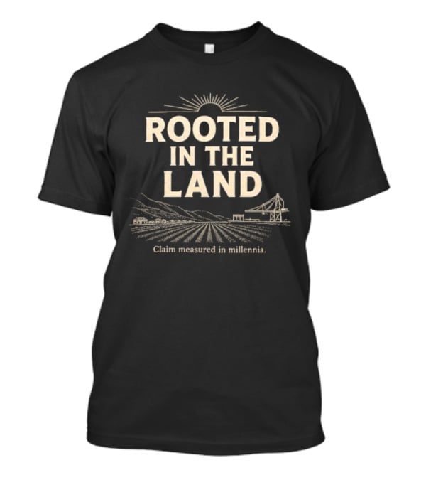 Rooted In The Land Claim Treasured In Millennia Agricultural Heritage T-Shirt