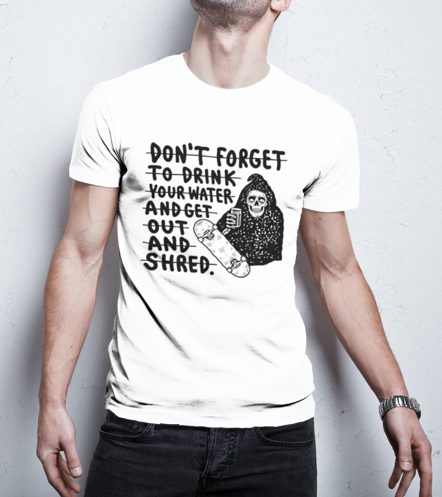 Don't Forget To Drink Your Water And Get Out And Shred Grim Reaper Skateboard T-Shirt