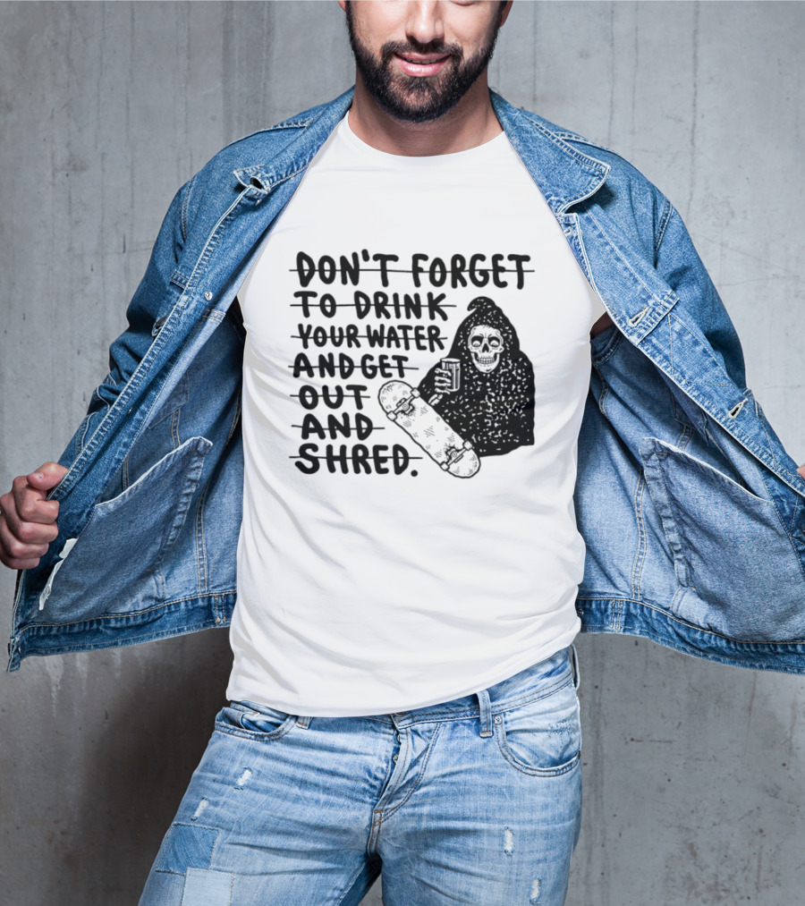 Don't Forget To Drink Your Water And Get Out And Shred Grim Reaper Skateboard T-Shirt