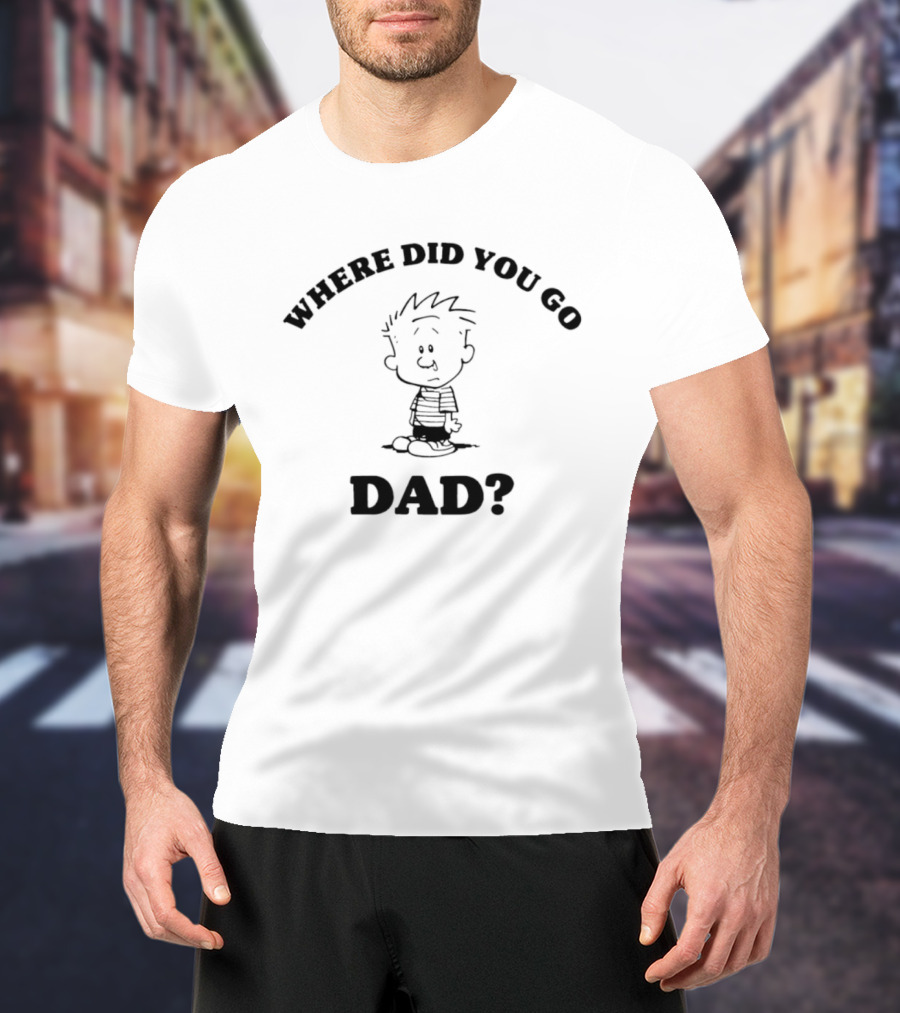 Where Did You Go Dad Calvin Comic Strip T-Shirt