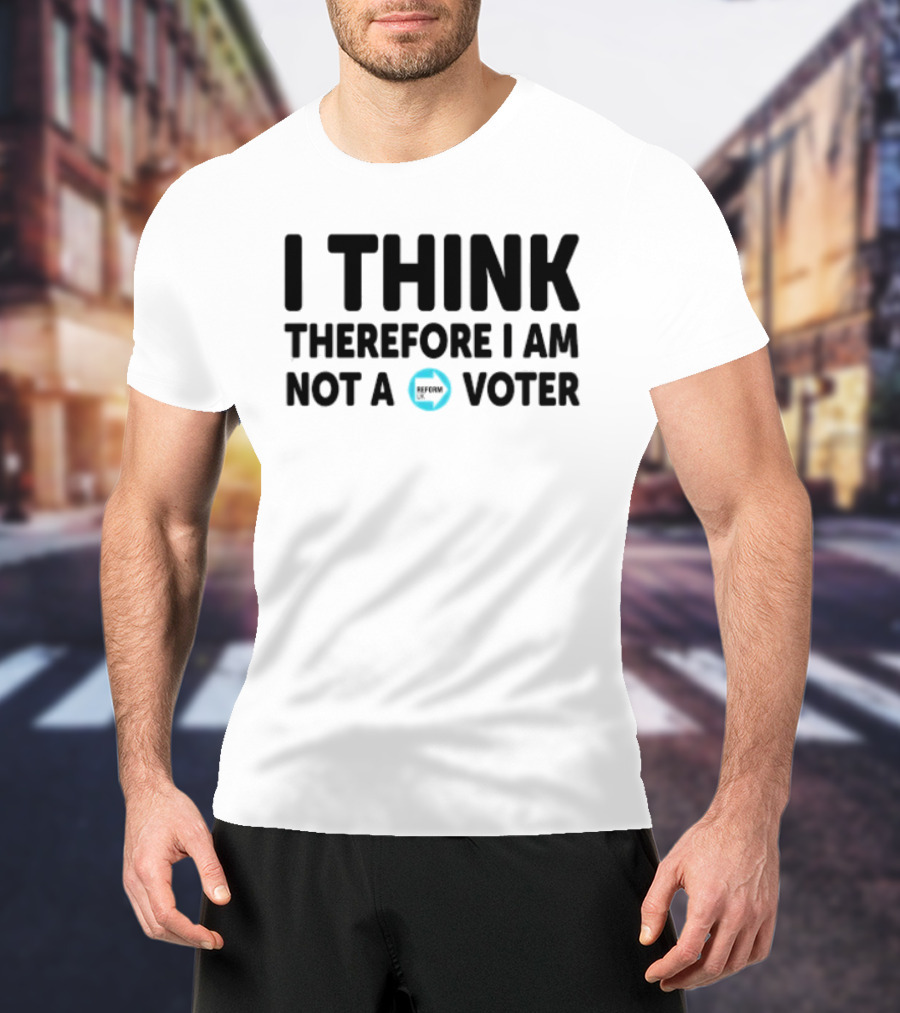 I Think Therefore I Am Not A Voter Reform UK Text With Arrow T-Shirt