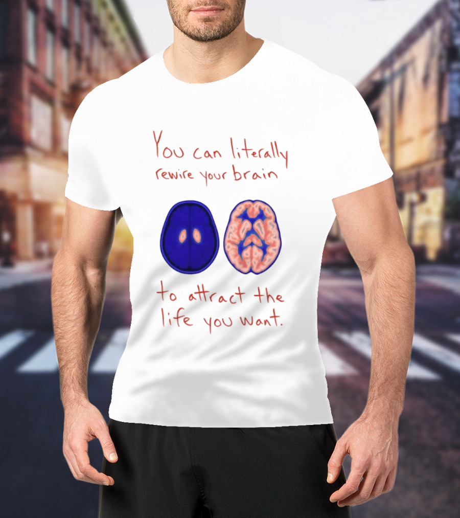You Can Literally Rewire Your Brain To Attract The Life You Want With Illustrated Brain T-Shirt