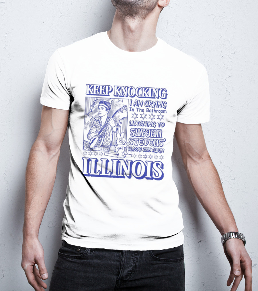Keep Knocking I Am Crying In The Bathroom Listening To Sufjan Stevens Illinois T-Shirt