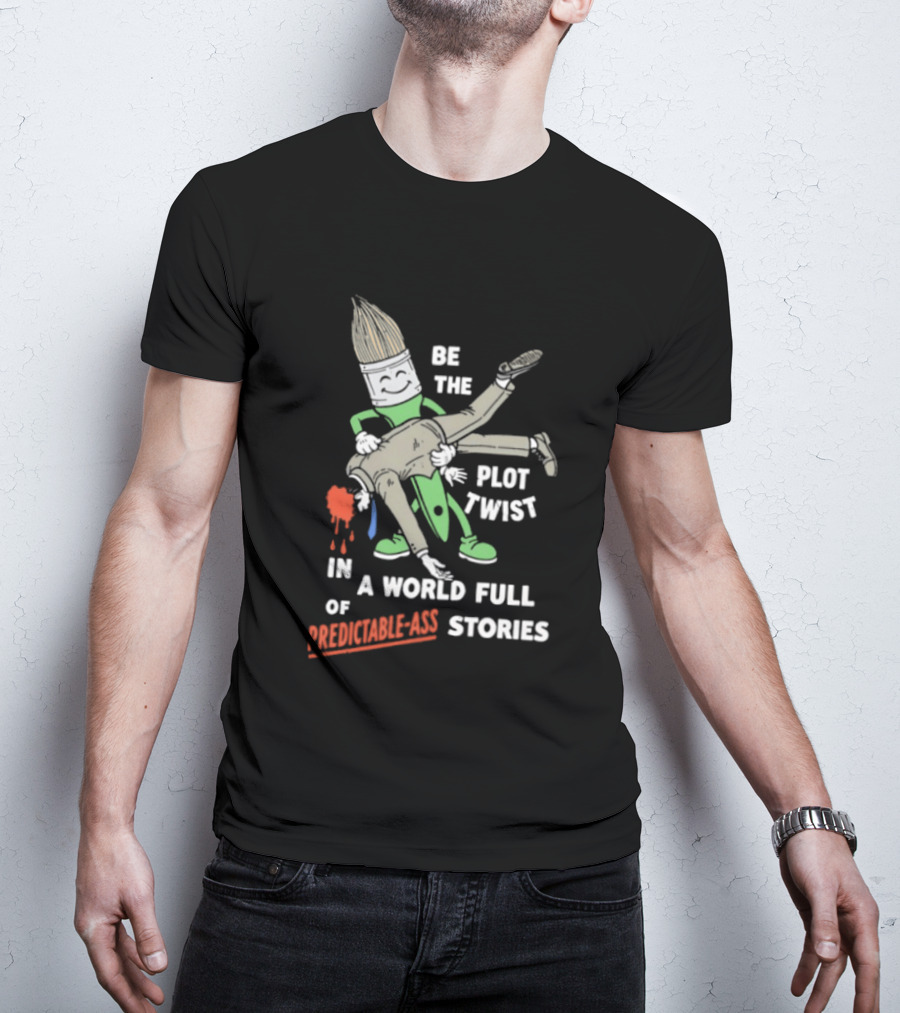 Be The Plot Twist In A World Full Of Predictable Ass Stories Brush And Artist T-Shirt