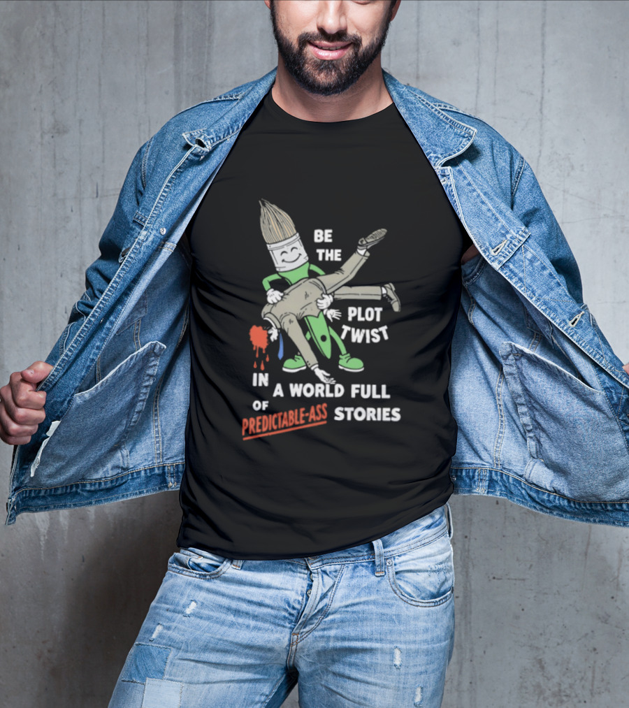 Be The Plot Twist In A World Full Of Predictable Ass Stories Brush And Artist T-Shirt