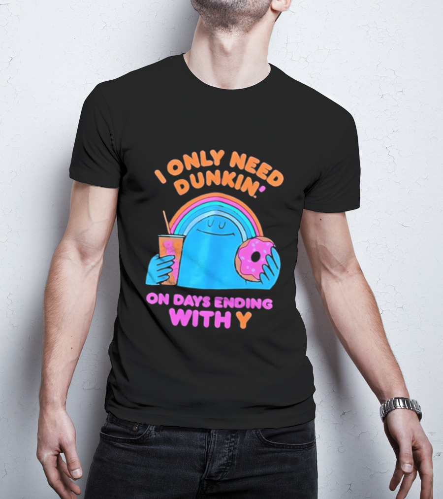 I Only Need Dunkin' Every Day With Rainbow Coffee And Donut T-Shirt
