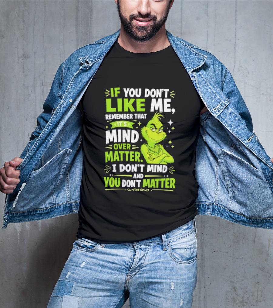 If You Don't Like Me Remember It's Mind Over Matter I Don't Mind And You Don't Matter The Grinch T-Shirt