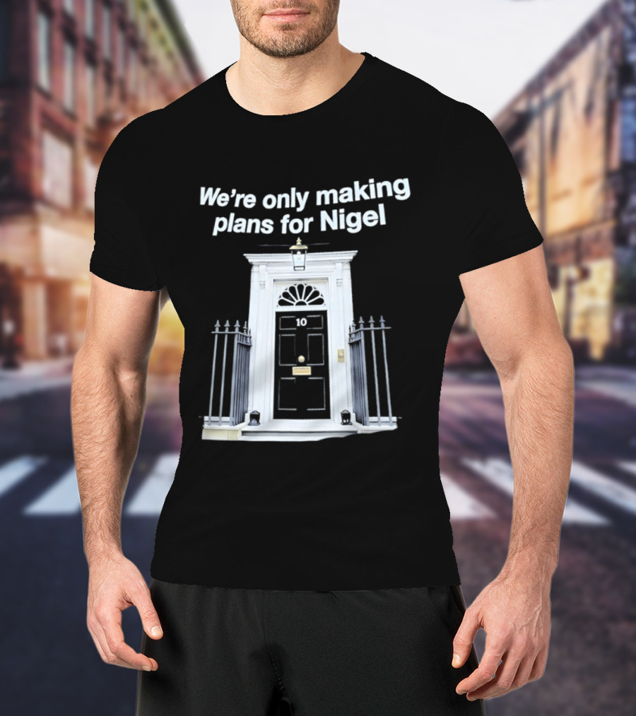 We're Only Making Plans For Nigel 10 Downing Street Door T-Shirt
