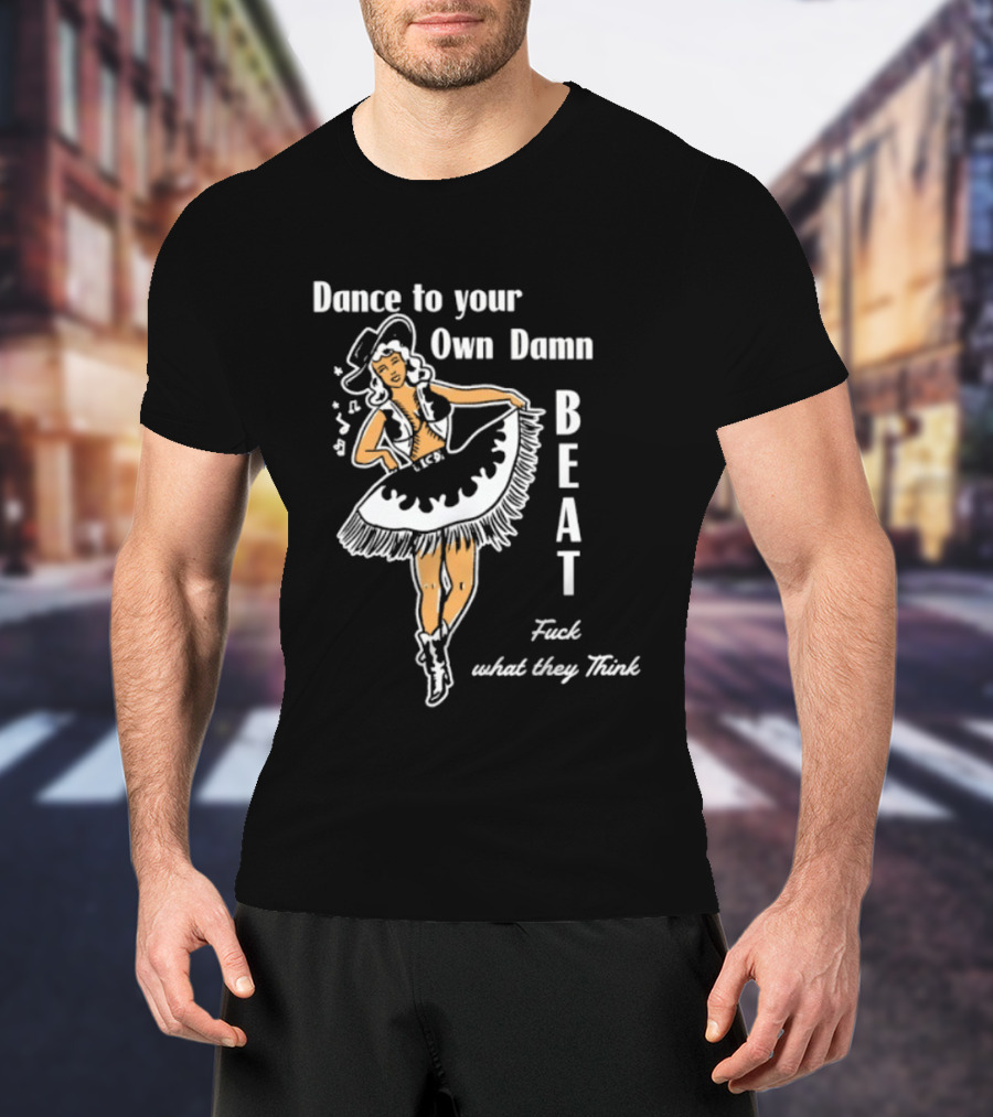Dance To Your Own Damn Beat Fuck What They Think Vintage Style Dancer T-Shirt
