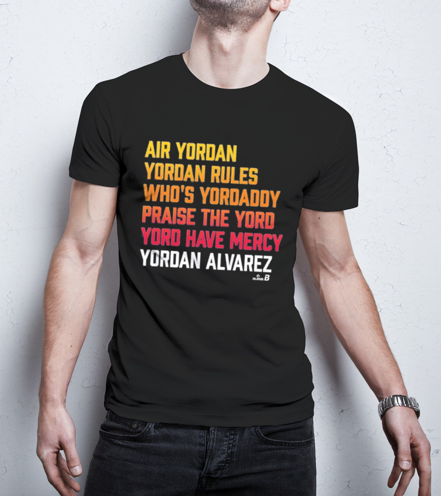 Air Yordan Yordan Alvarez Rules Who's Yordaddy Praise The Yord Yord Have Mercy T-Shirt