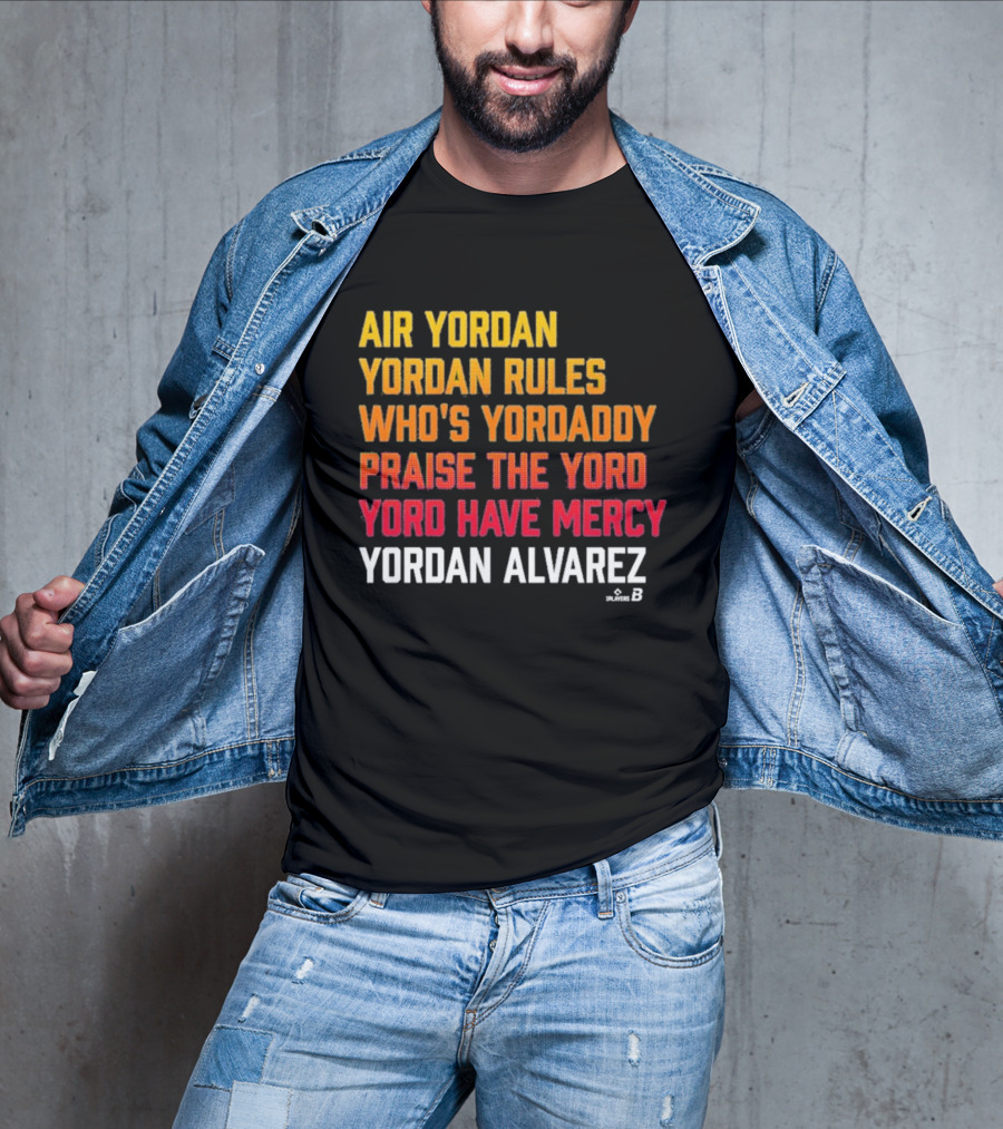 Air Yordan Yordan Alvarez Rules Who's Yordaddy Praise The Yord Yord Have Mercy T-Shirt