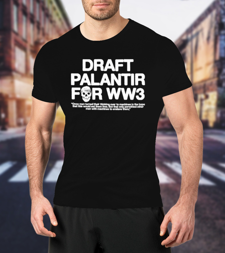 Draft Palantir For WW3 Once Men Turned Their Thinking Over To Machines T-Shirt
