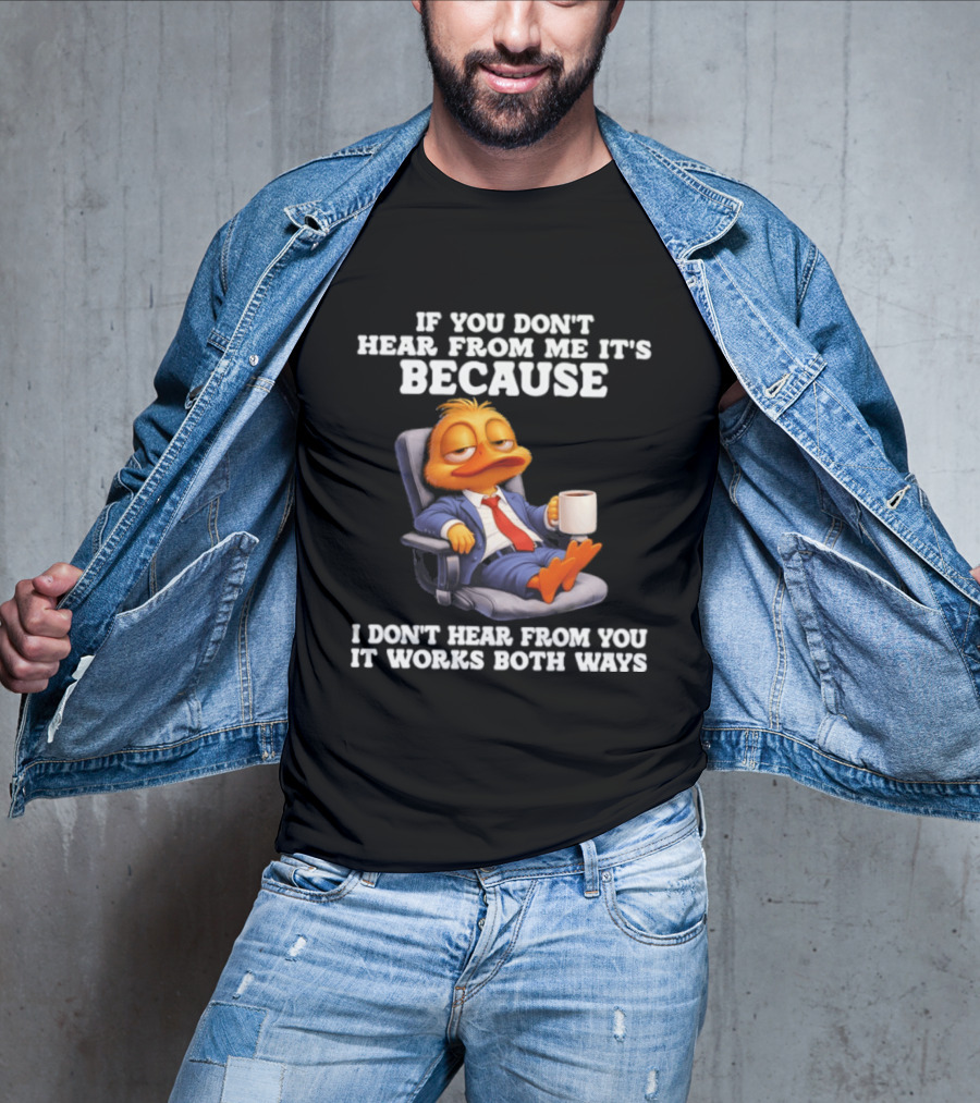Duck Coffee Humor If You Don't Hear From Me It's Because I Don't Hear From You It Works Both Ways T-Shirt