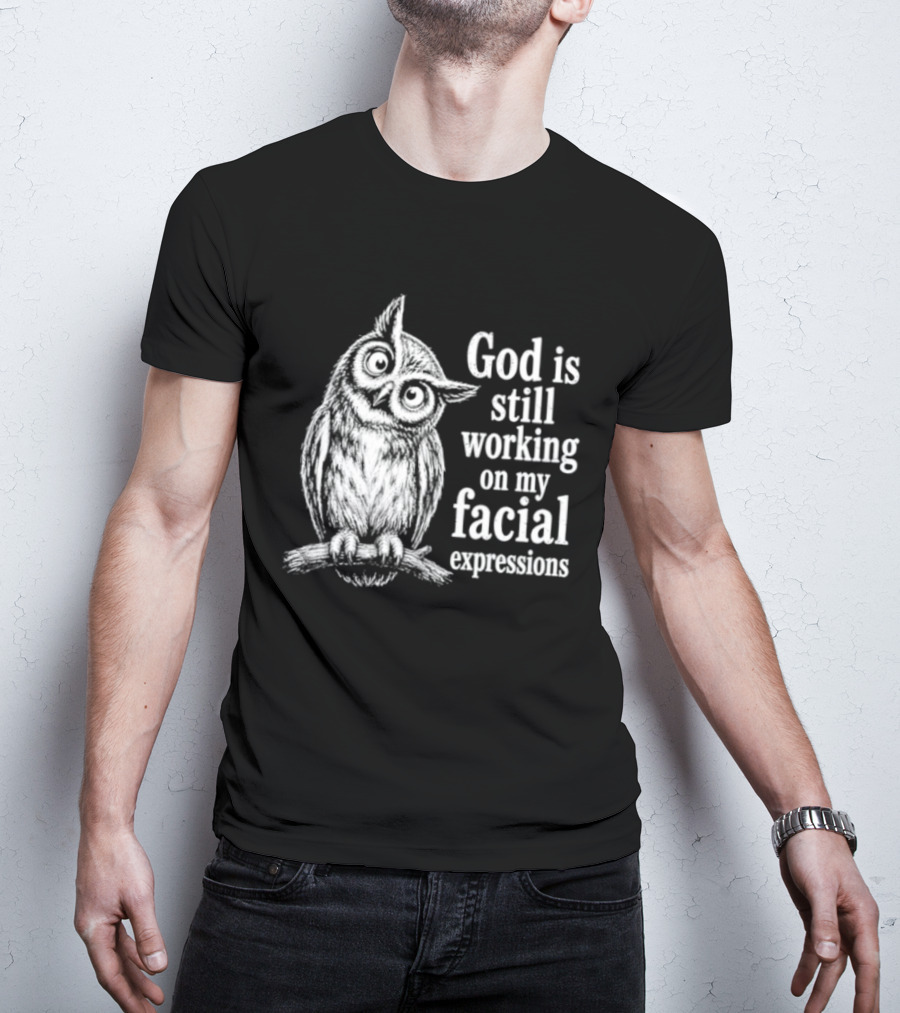 God Is Still Working On My Facial Expressions Owl T-Shirt