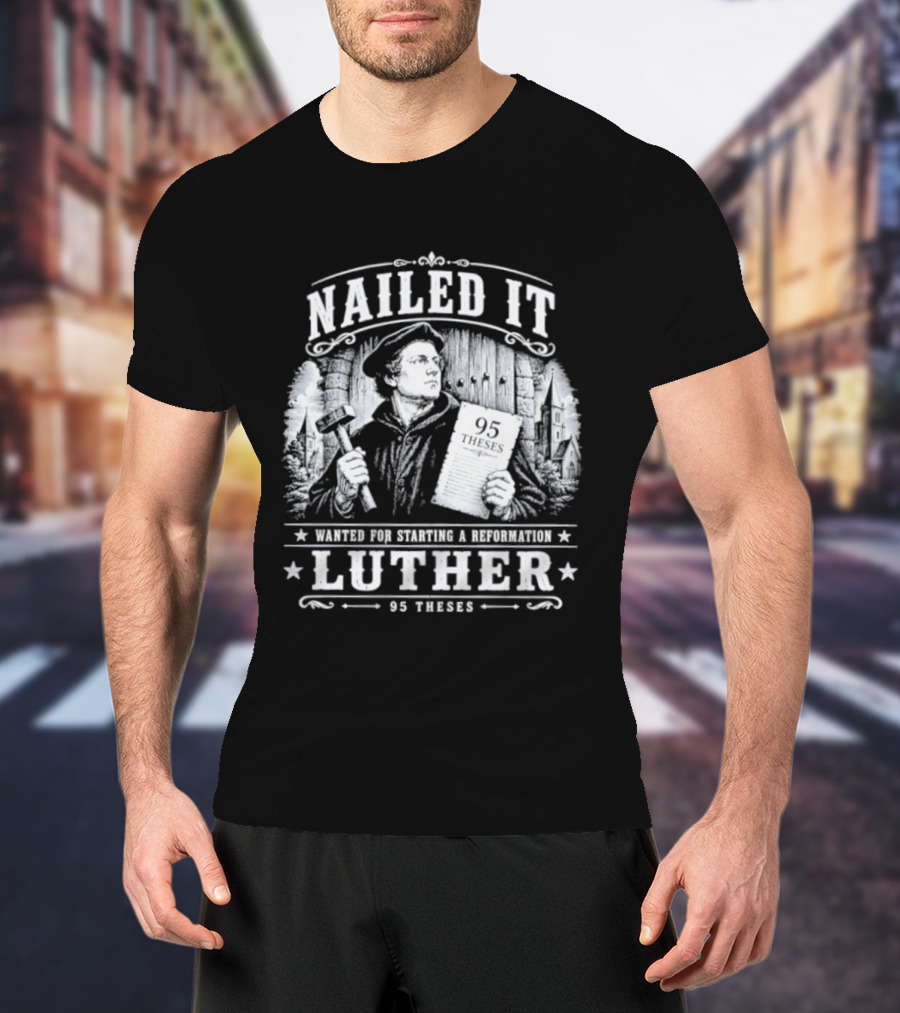 Nailed It Martin Luther Wanted Reformation 95 Theses T-Shirt