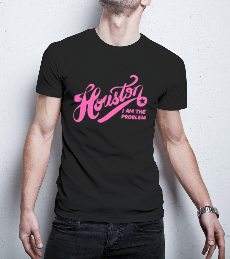 Houston I Am The Problem Pink Text With Star T-Shirt