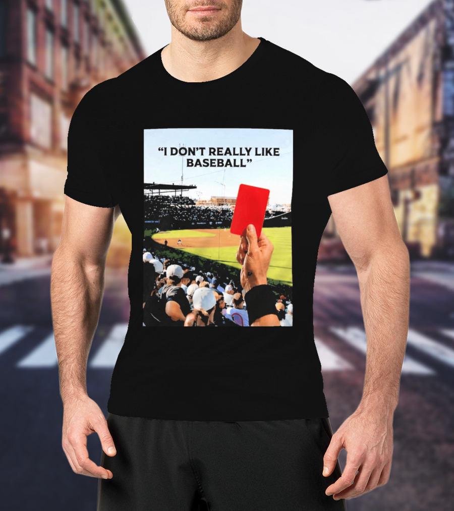 I Don't Really Like Baseball Red Card Baseball Field Crowd T-Shirt