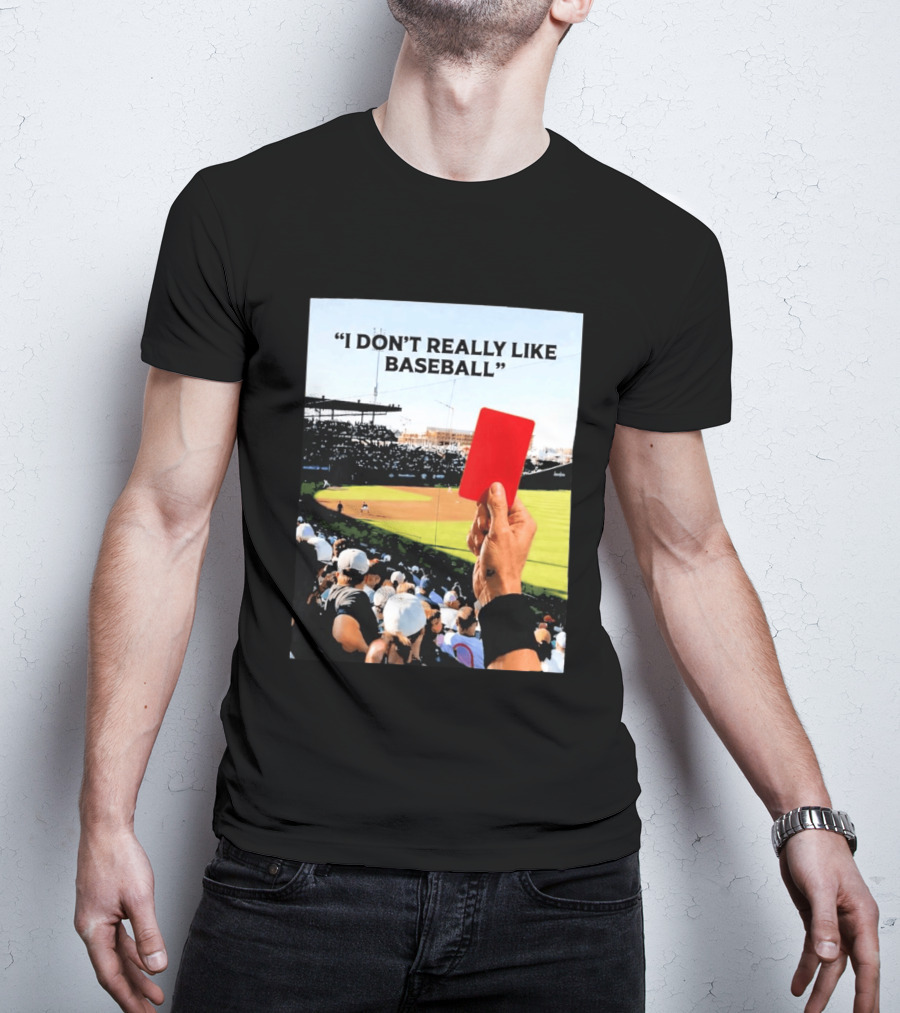 I Don't Really Like Baseball Red Card Baseball Field Crowd T-Shirt