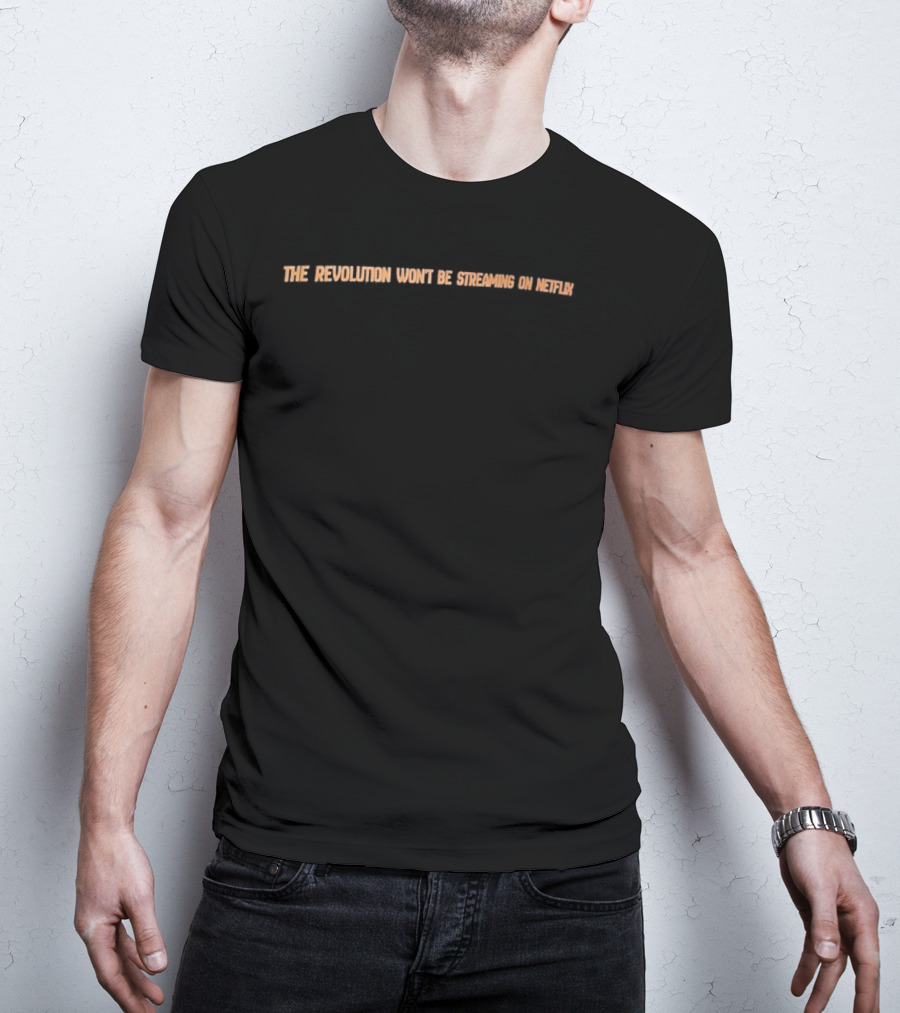 The Revolution Won't Be Streaming On Netflix T-Shirt
